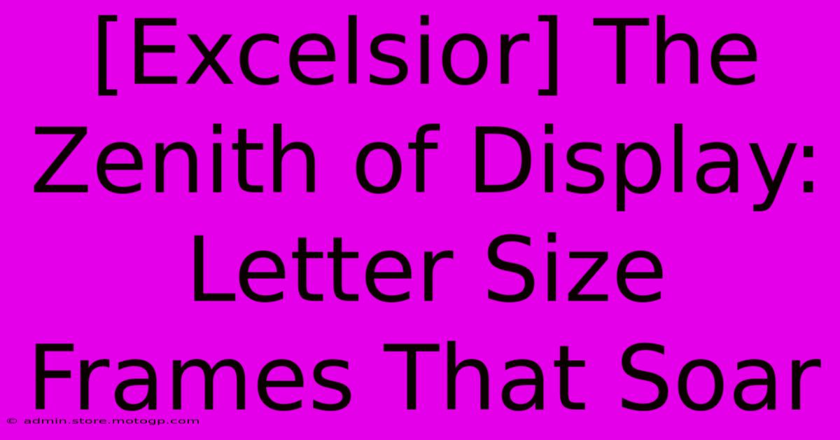 [Excelsior] The Zenith Of Display: Letter Size Frames That Soar