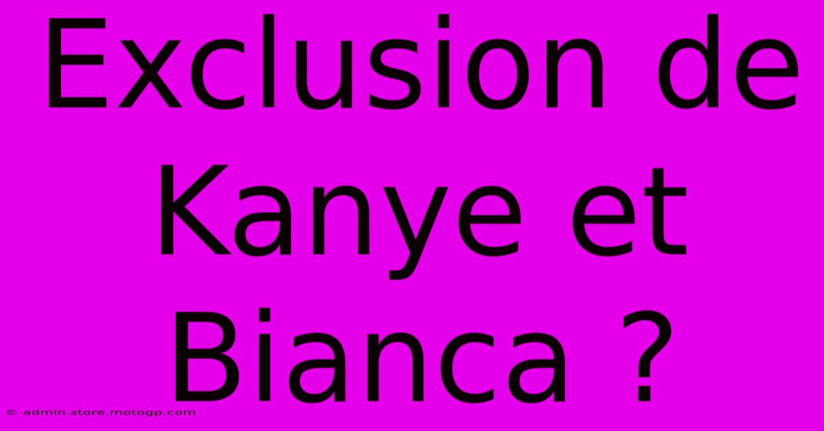 Exclusion De Kanye Et Bianca ?