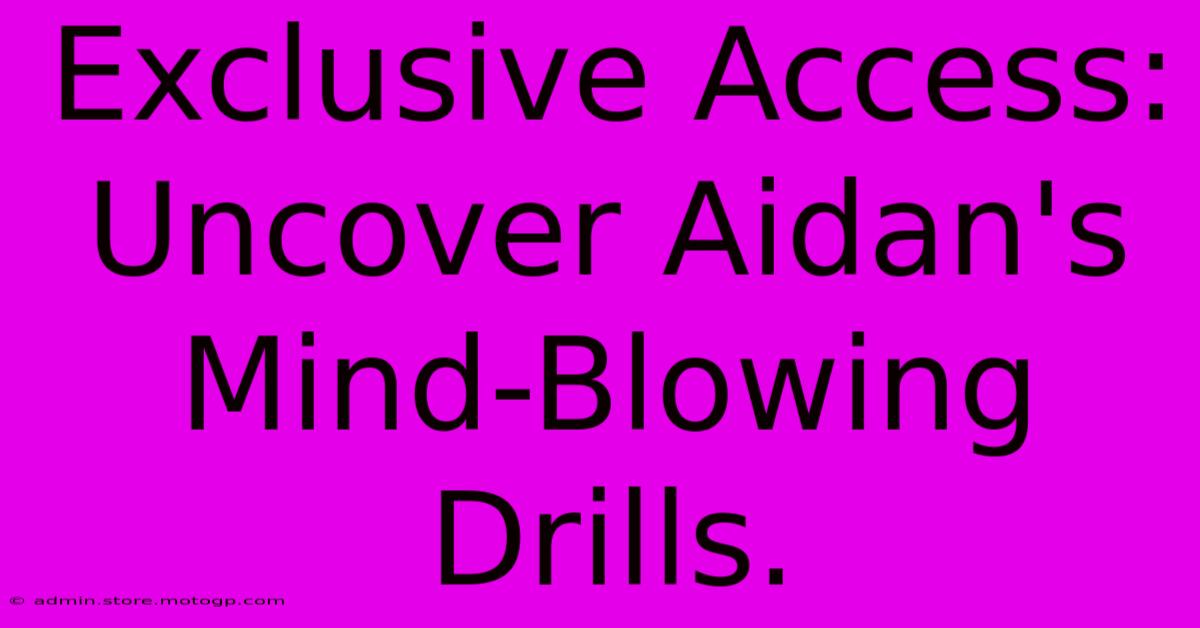 Exclusive Access: Uncover Aidan's Mind-Blowing Drills.