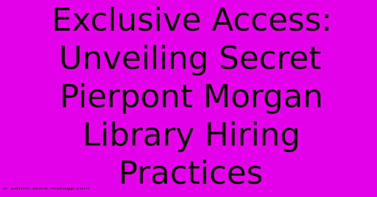 Exclusive Access: Unveiling Secret Pierpont Morgan Library Hiring Practices