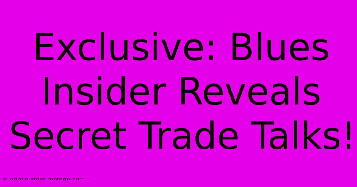 Exclusive: Blues Insider Reveals Secret Trade Talks!