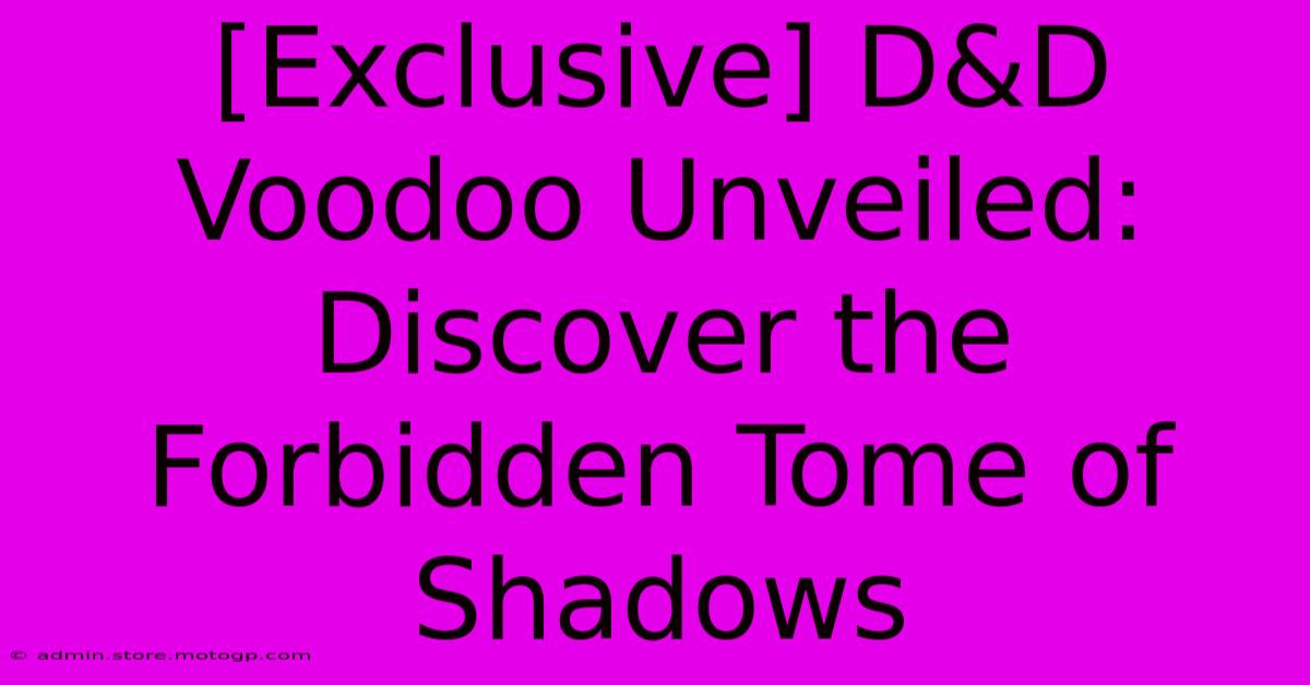 [Exclusive] D&D Voodoo Unveiled: Discover The Forbidden Tome Of Shadows