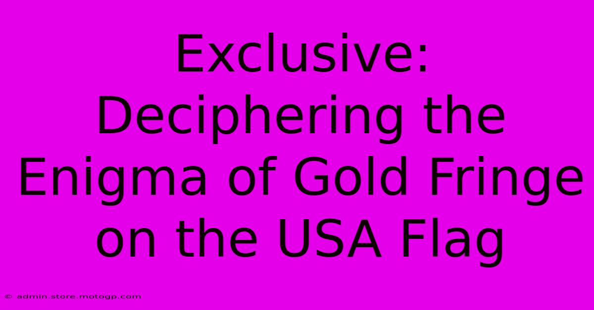 Exclusive: Deciphering The Enigma Of Gold Fringe On The USA Flag