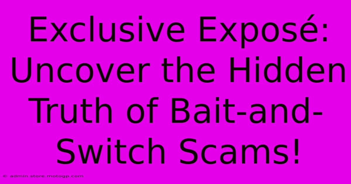 Exclusive Exposé: Uncover The Hidden Truth Of Bait-and-Switch Scams!