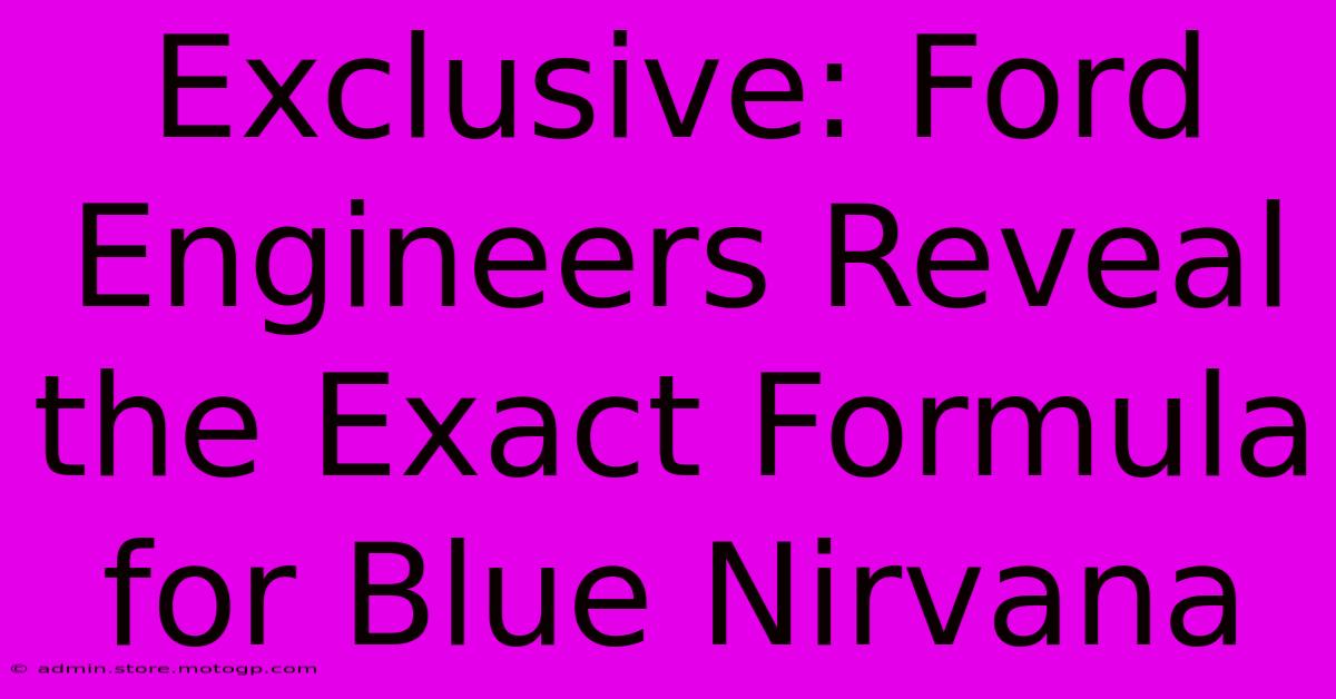 Exclusive: Ford Engineers Reveal The Exact Formula For Blue Nirvana