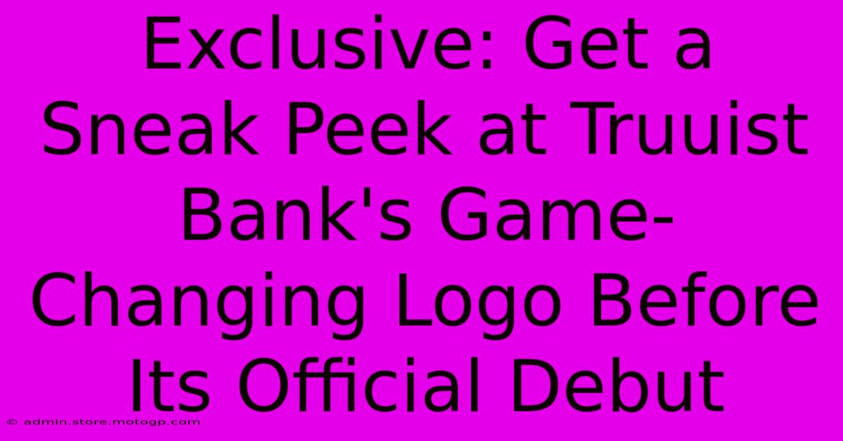 Exclusive: Get A Sneak Peek At Truuist Bank's Game-Changing Logo Before Its Official Debut