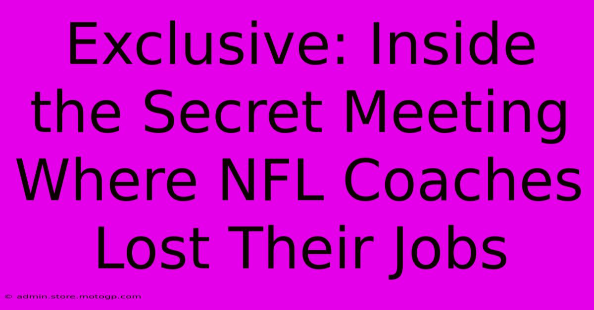 Exclusive: Inside The Secret Meeting Where NFL Coaches Lost Their Jobs