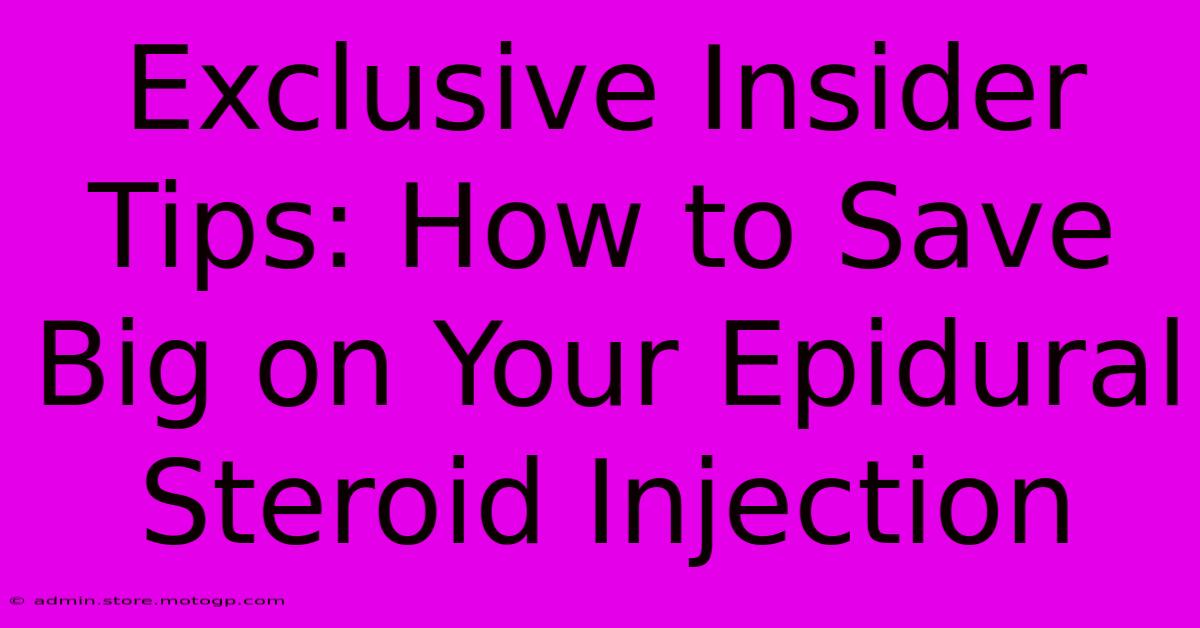 Exclusive Insider Tips: How To Save Big On Your Epidural Steroid Injection