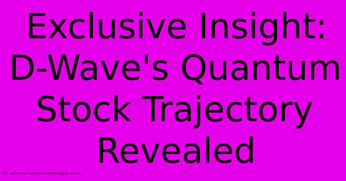 Exclusive Insight: D-Wave's Quantum Stock Trajectory Revealed