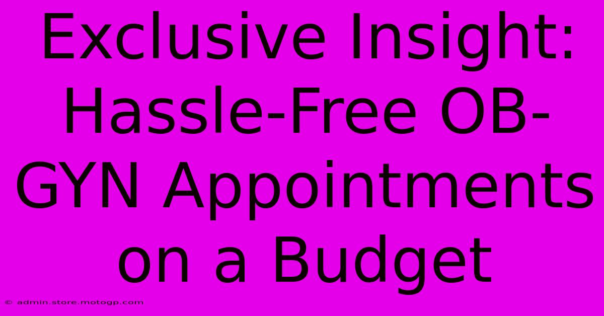 Exclusive Insight: Hassle-Free OB-GYN Appointments On A Budget