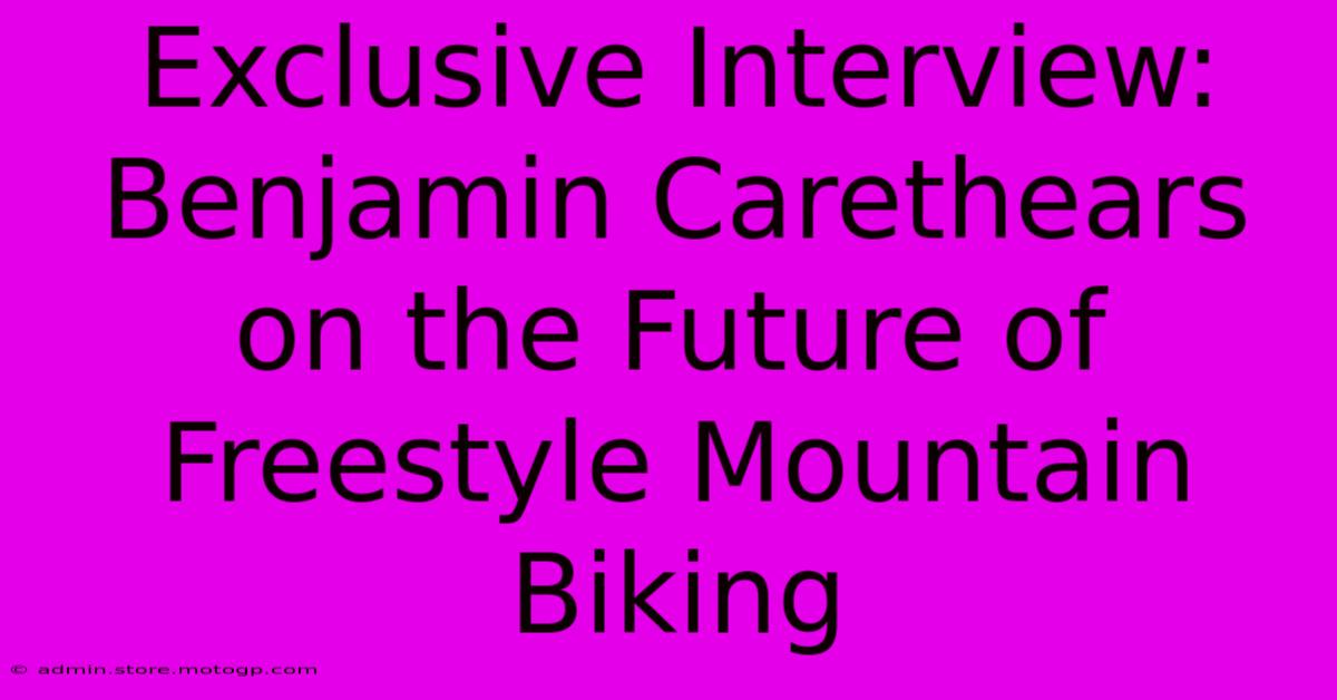 Exclusive Interview: Benjamin Carethears On The Future Of Freestyle Mountain Biking