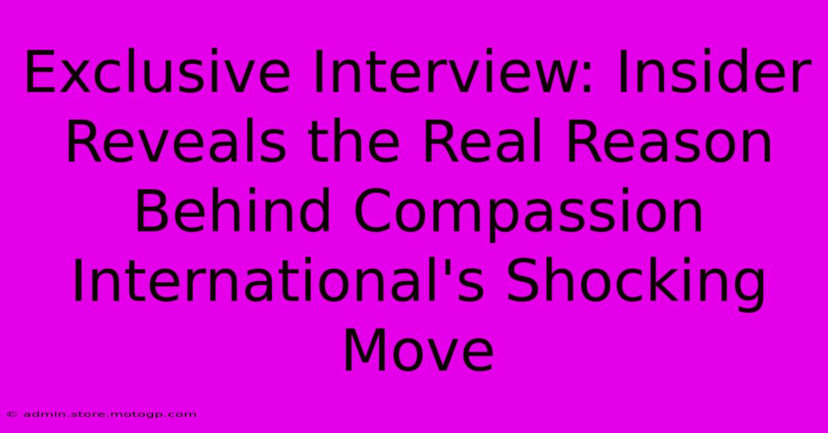 Exclusive Interview: Insider Reveals The Real Reason Behind Compassion International's Shocking Move