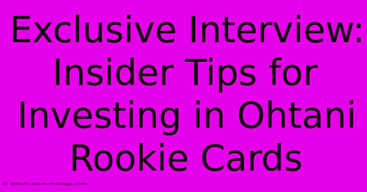 Exclusive Interview: Insider Tips For Investing In Ohtani Rookie Cards