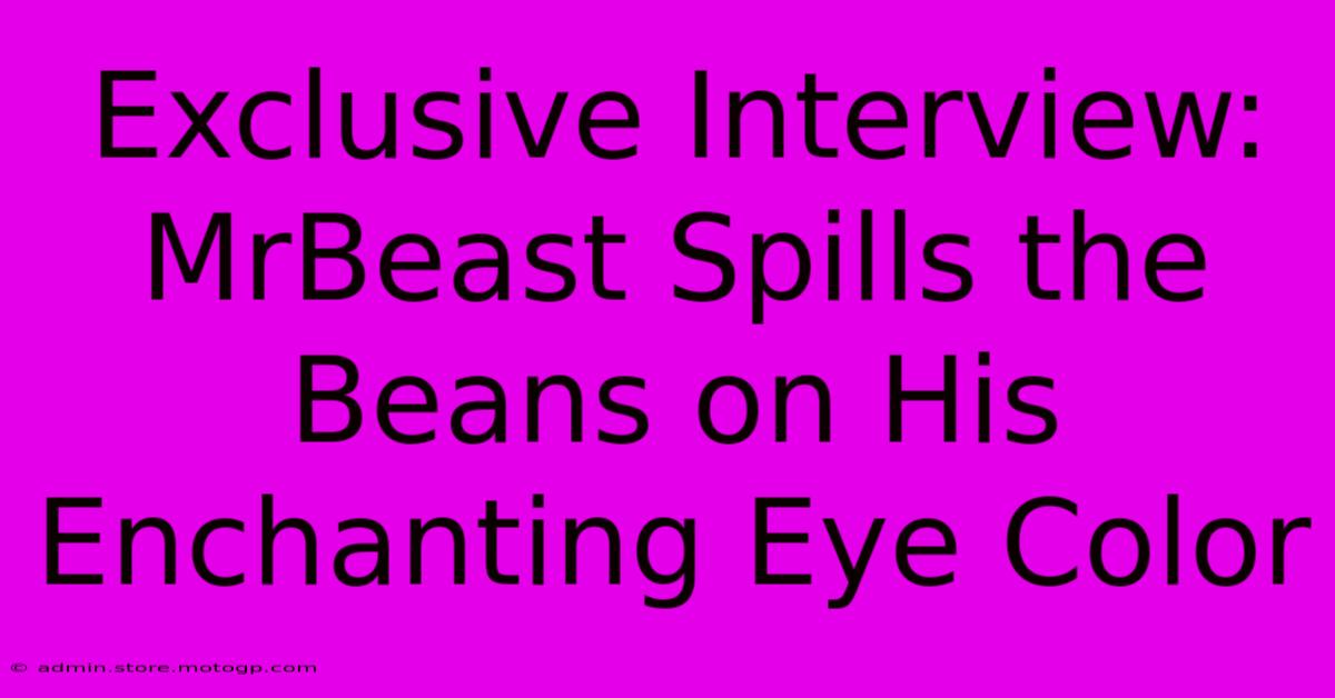 Exclusive Interview: MrBeast Spills The Beans On His Enchanting Eye Color