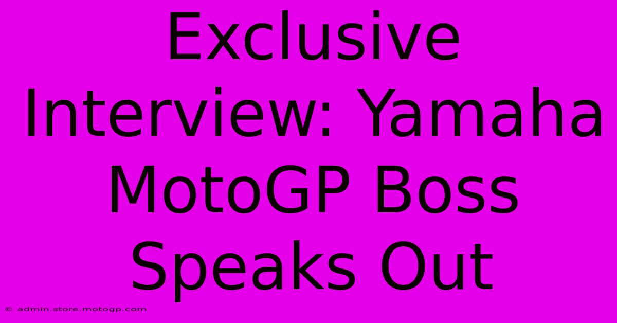 Exclusive Interview: Yamaha MotoGP Boss Speaks Out