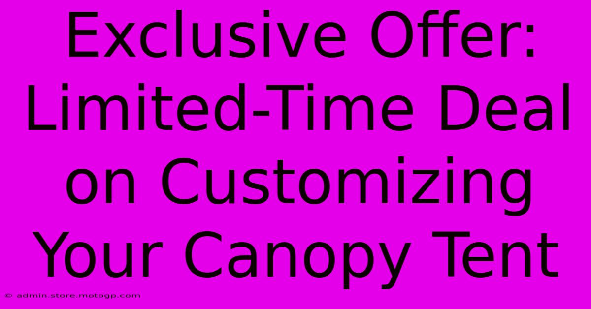 Exclusive Offer: Limited-Time Deal On Customizing Your Canopy Tent