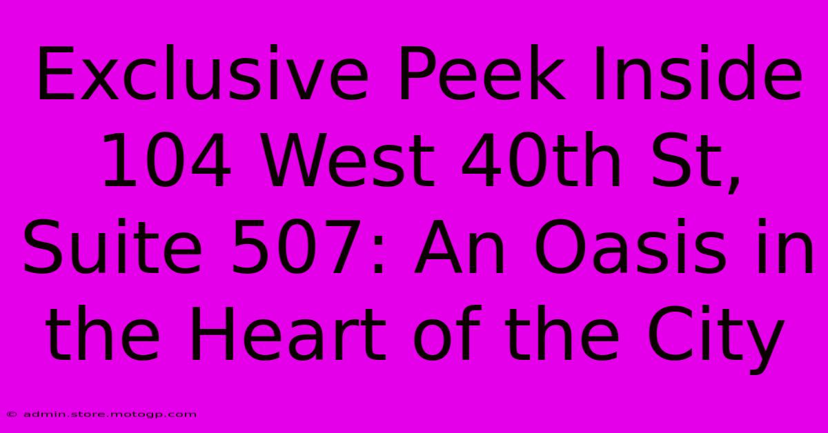 Exclusive Peek Inside 104 West 40th St, Suite 507: An Oasis In The Heart Of The City