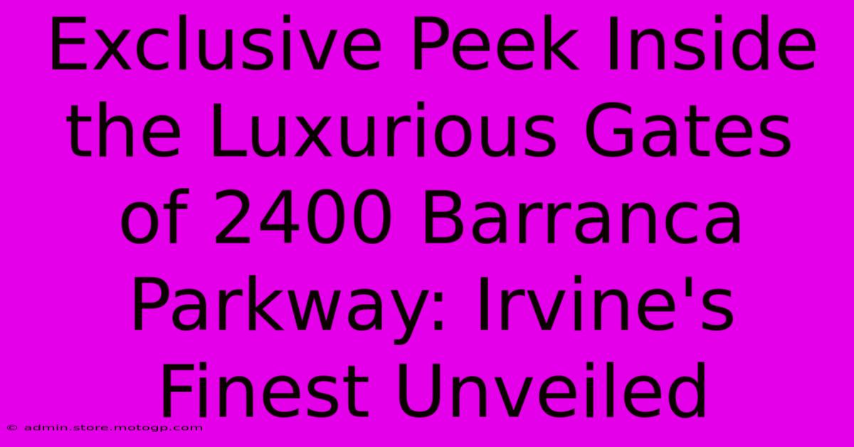 Exclusive Peek Inside The Luxurious Gates Of 2400 Barranca Parkway: Irvine's Finest Unveiled