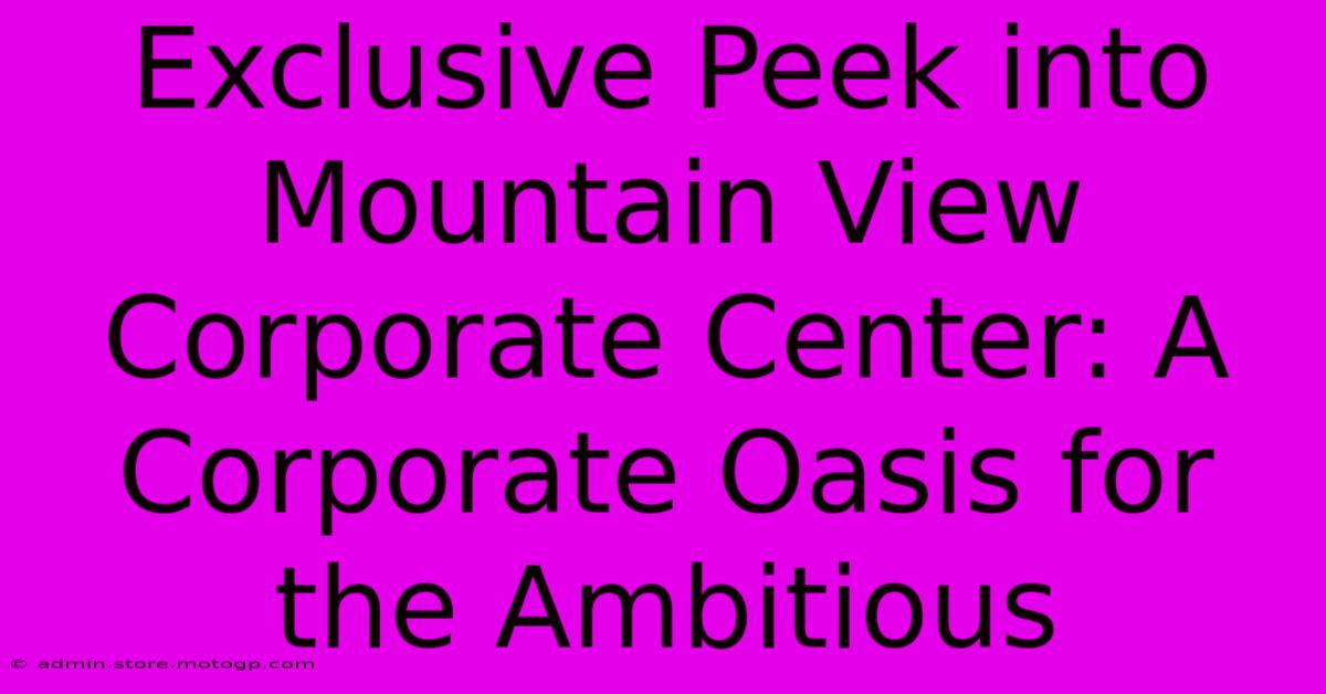 Exclusive Peek Into Mountain View Corporate Center: A Corporate Oasis For The Ambitious