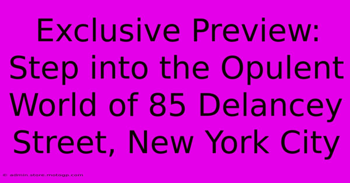 Exclusive Preview: Step Into The Opulent World Of 85 Delancey Street, New York City