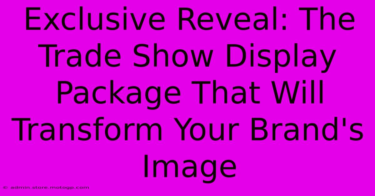 Exclusive Reveal: The Trade Show Display Package That Will Transform Your Brand's Image