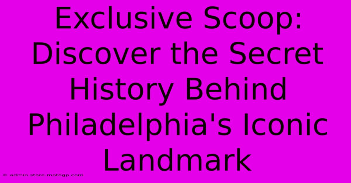 Exclusive Scoop: Discover The Secret History Behind Philadelphia's Iconic Landmark