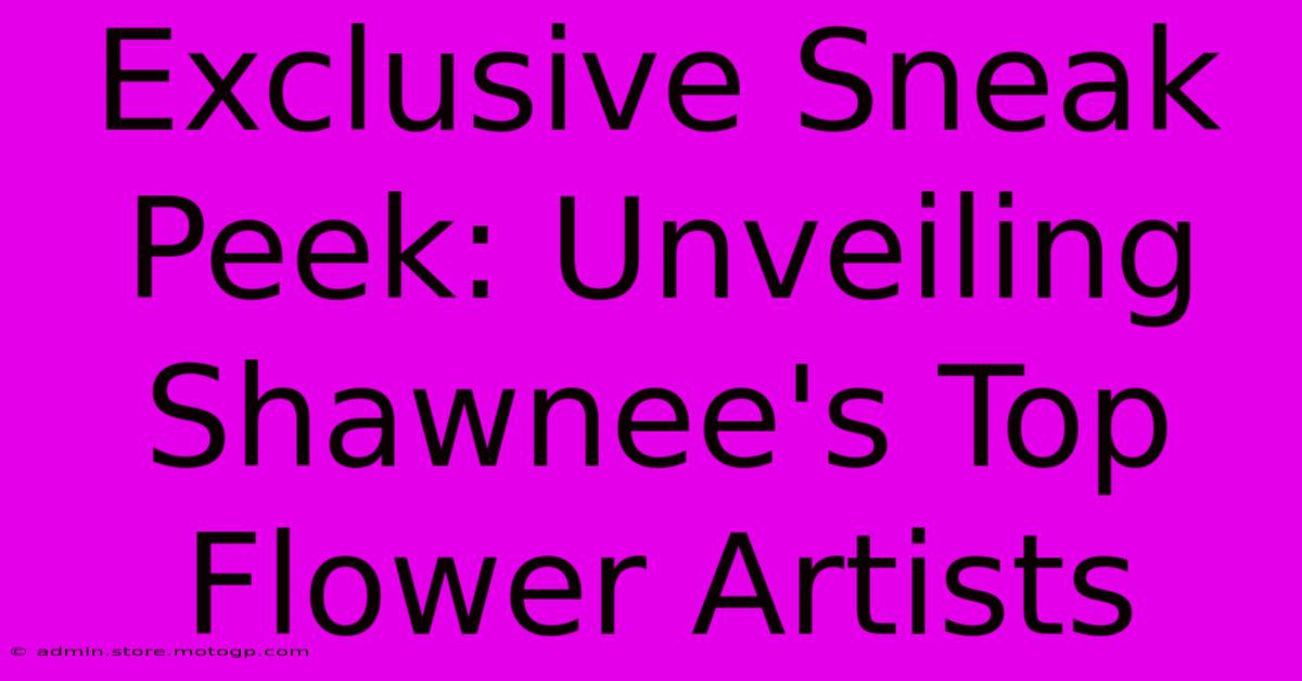 Exclusive Sneak Peek: Unveiling Shawnee's Top Flower Artists