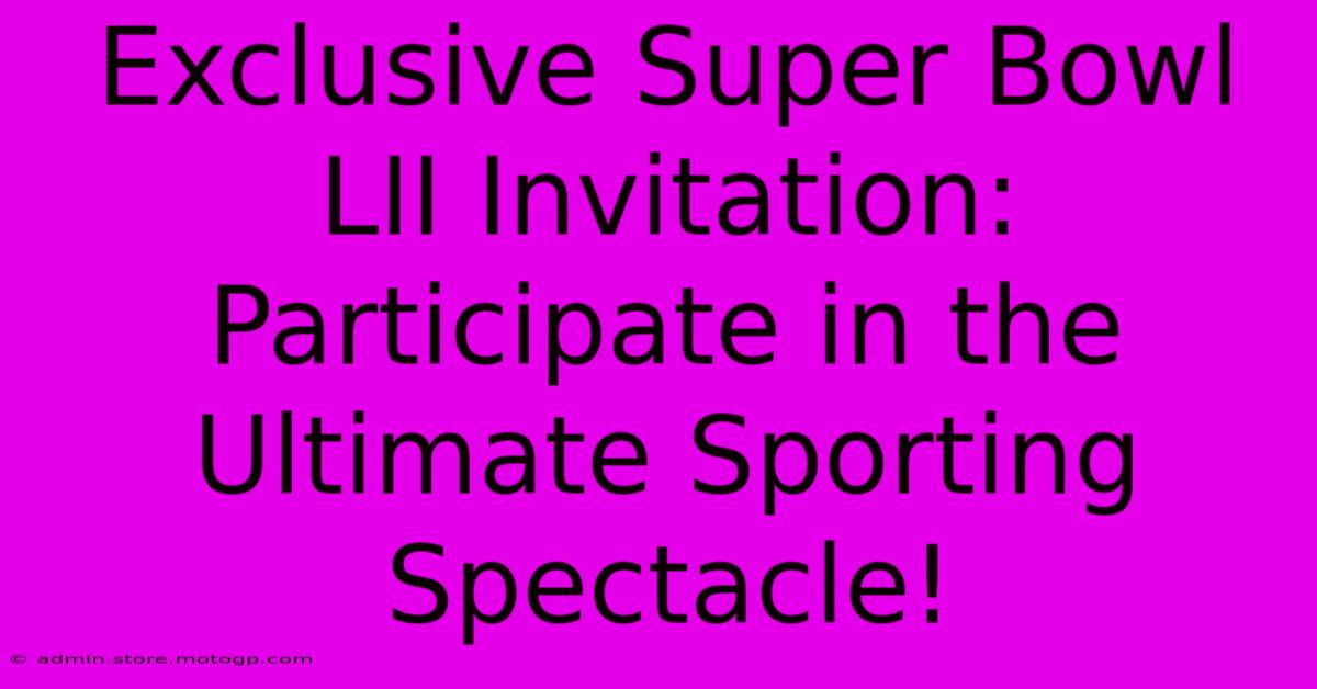 Exclusive Super Bowl LII Invitation: Participate In The Ultimate Sporting Spectacle!