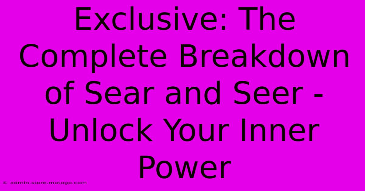 Exclusive: The Complete Breakdown Of Sear And Seer - Unlock Your Inner Power