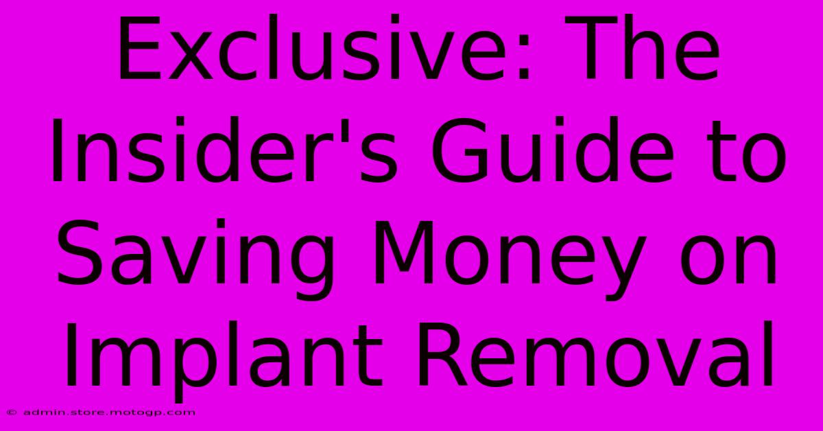 Exclusive: The Insider's Guide To Saving Money On Implant Removal