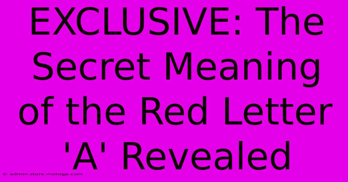 EXCLUSIVE: The Secret Meaning Of The Red Letter 'A' Revealed