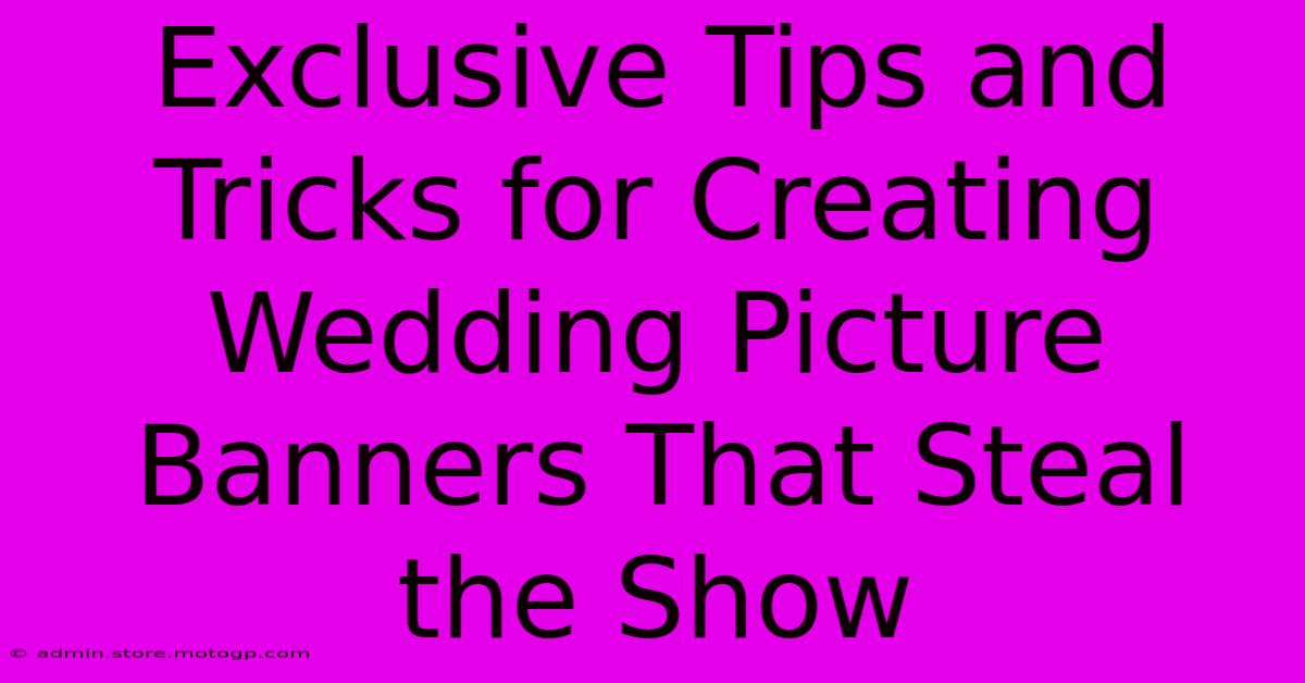 Exclusive Tips And Tricks For Creating Wedding Picture Banners That Steal The Show