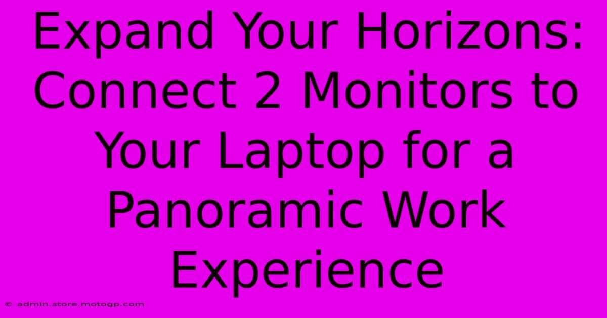 Expand Your Horizons: Connect 2 Monitors To Your Laptop For A Panoramic Work Experience