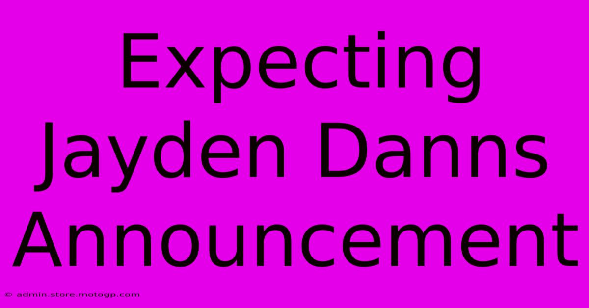 Expecting Jayden Danns Announcement