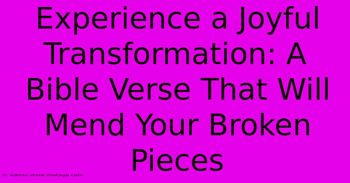 Experience A Joyful Transformation: A Bible Verse That Will Mend Your Broken Pieces