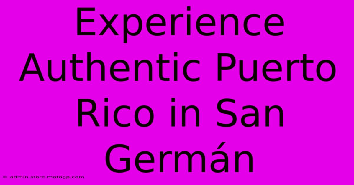 Experience Authentic Puerto Rico In San Germán