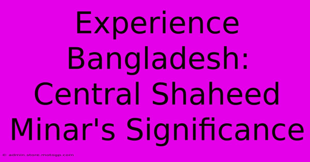 Experience Bangladesh: Central Shaheed Minar's Significance