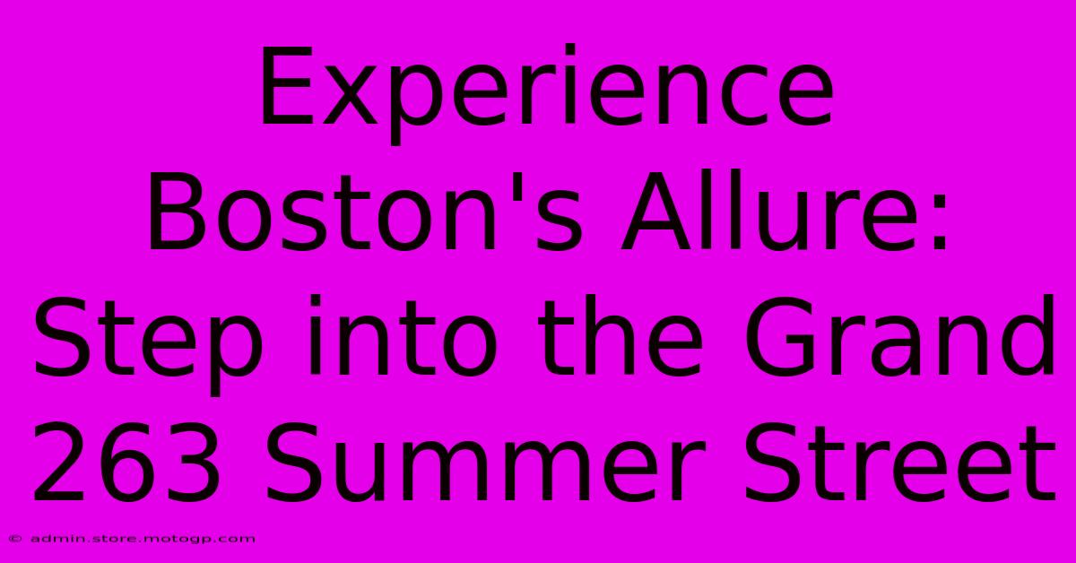 Experience Boston's Allure: Step Into The Grand 263 Summer Street