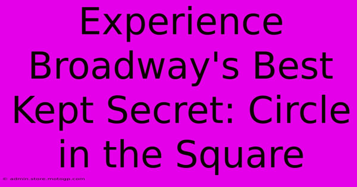 Experience Broadway's Best Kept Secret: Circle In The Square