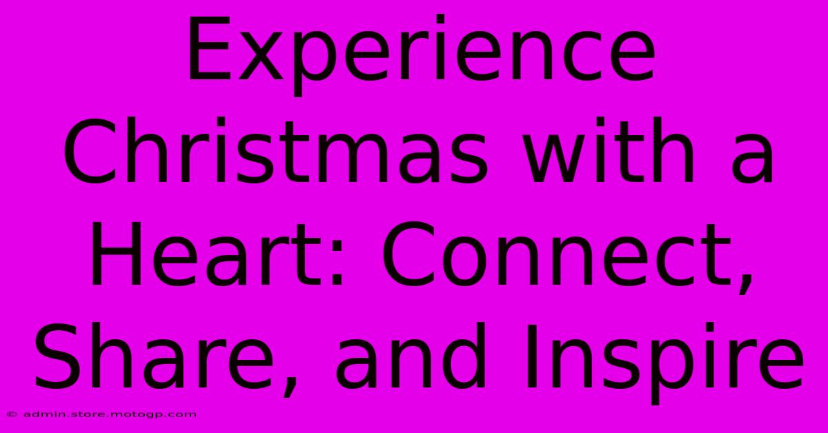 Experience Christmas With A Heart: Connect, Share, And Inspire