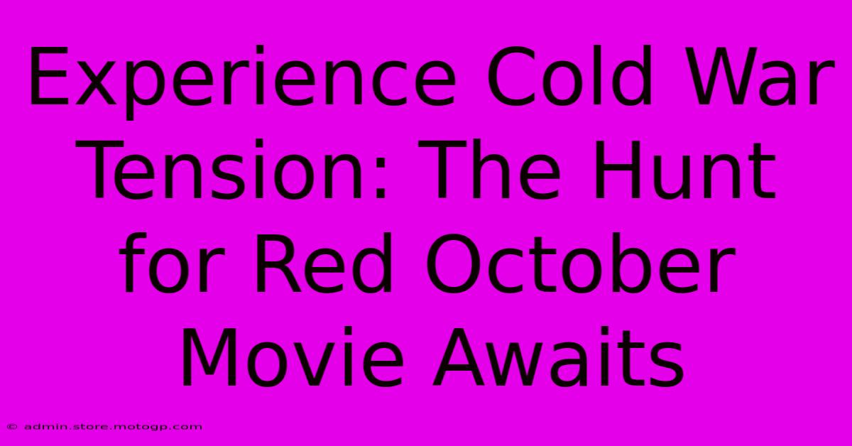 Experience Cold War Tension: The Hunt For Red October Movie Awaits