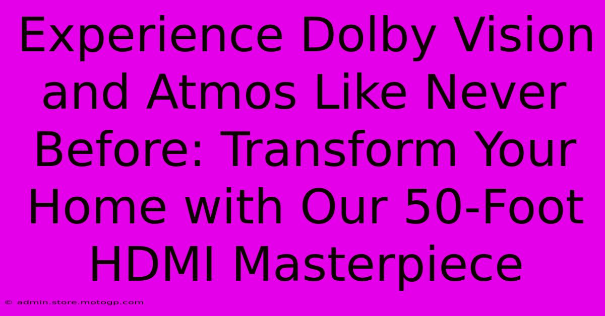 Experience Dolby Vision And Atmos Like Never Before: Transform Your Home With Our 50-Foot HDMI Masterpiece