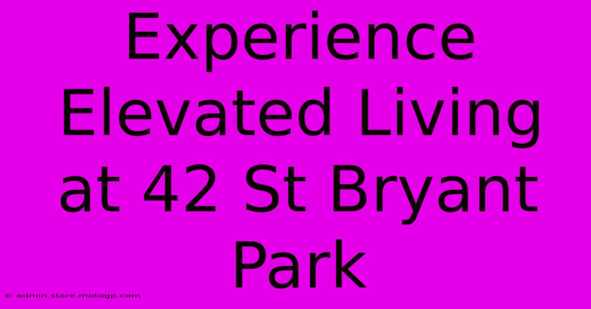 Experience Elevated Living At 42 St Bryant Park