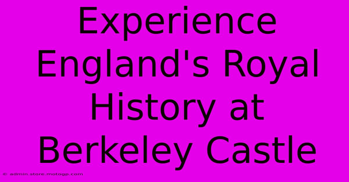 Experience England's Royal History At Berkeley Castle