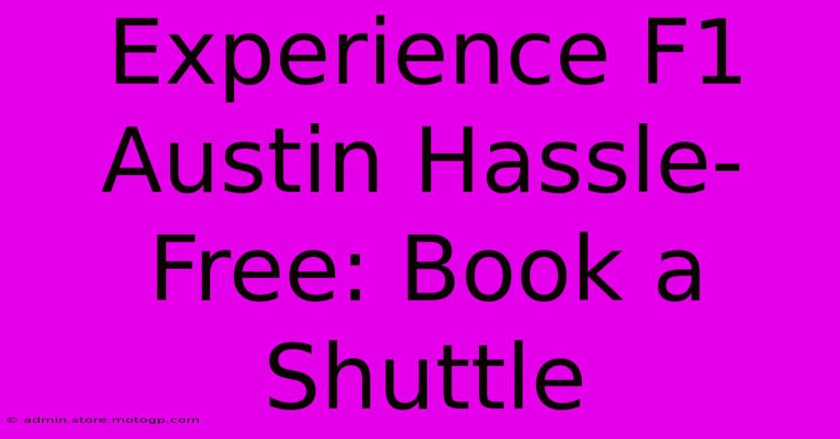 Experience F1 Austin Hassle-Free: Book A Shuttle