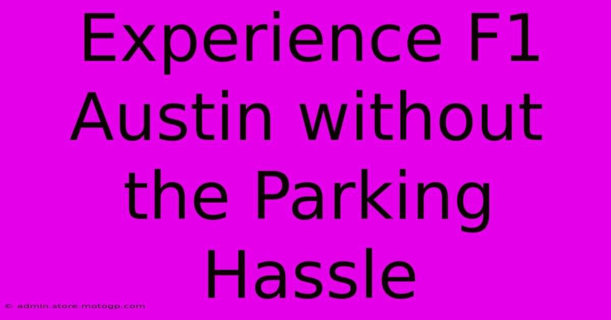 Experience F1 Austin Without The Parking Hassle