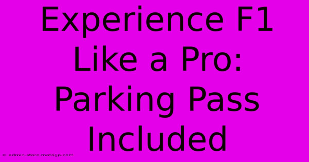 Experience F1 Like A Pro: Parking Pass Included