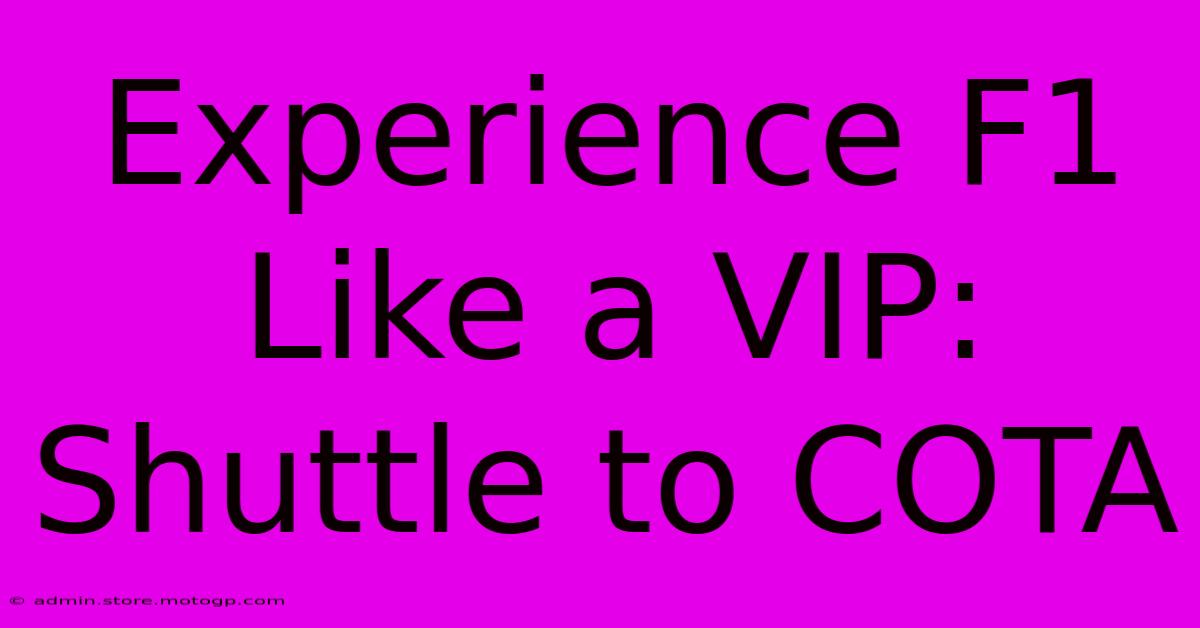 Experience F1 Like A VIP: Shuttle To COTA