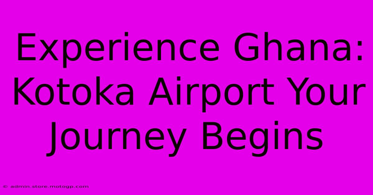 Experience Ghana: Kotoka Airport Your Journey Begins