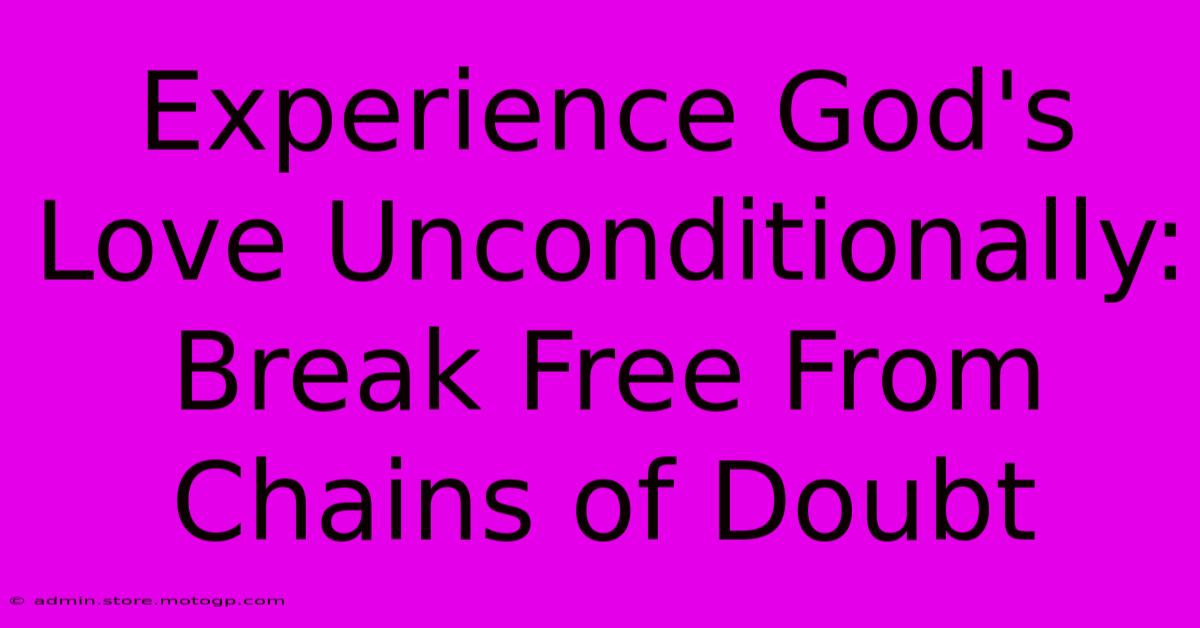 Experience God's Love Unconditionally: Break Free From Chains Of Doubt